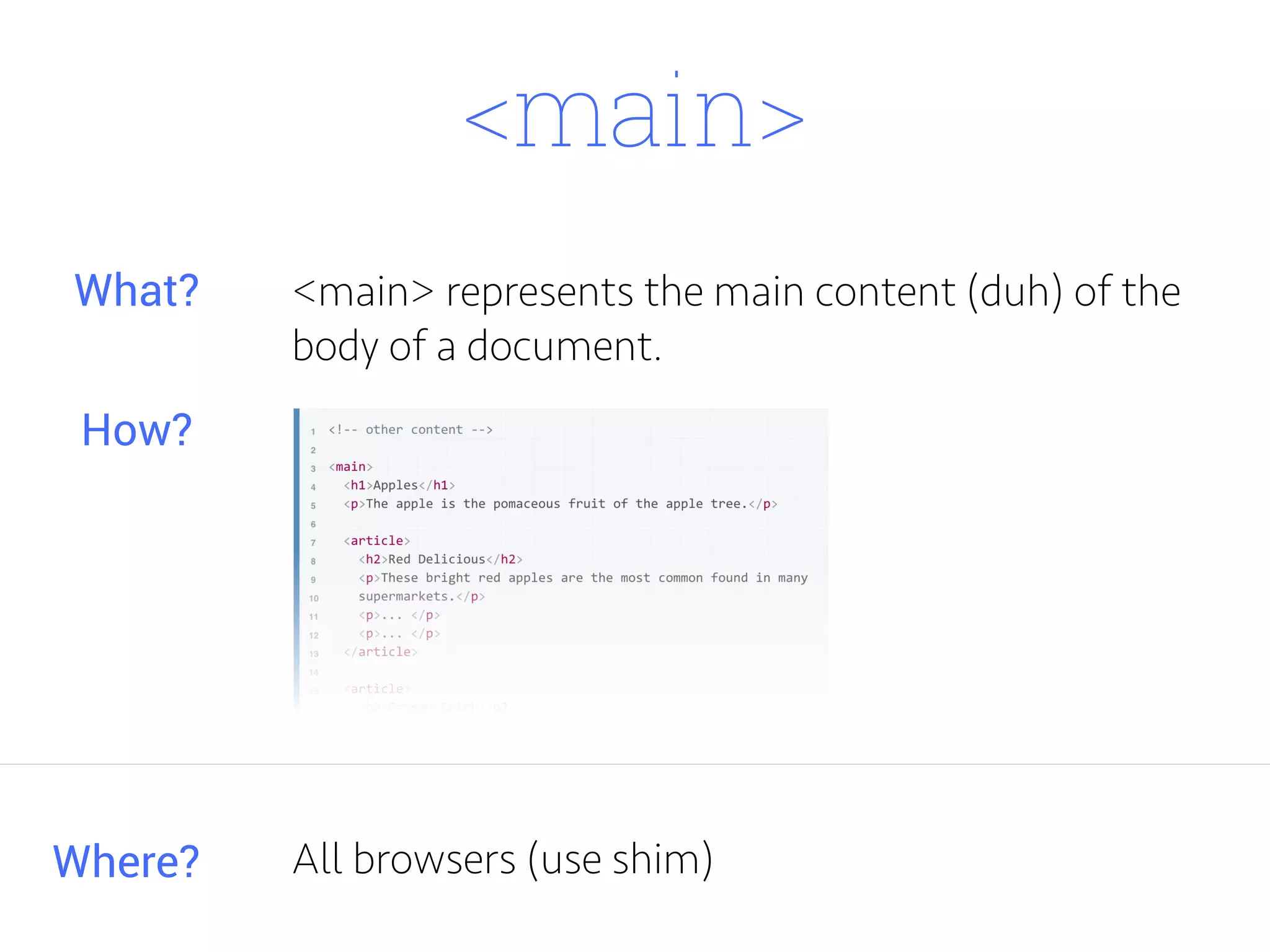 <main>
<main> represents the main content (duh) of the
body of a document.
Where?
What?
How?
All browsers (use shim)
 