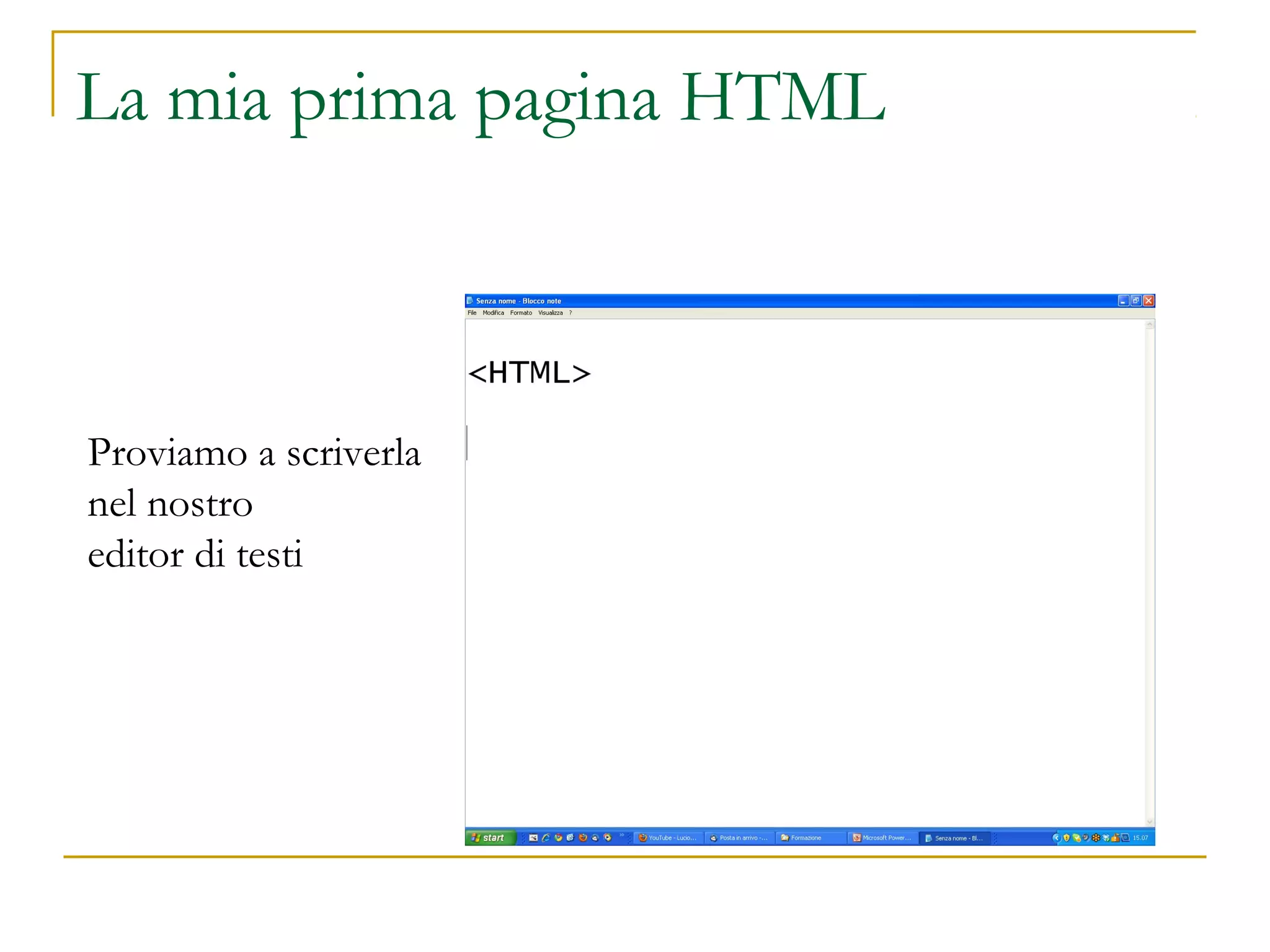 La mia prima pagina HTML
Proviamo a scriverla
nel nostro
editor di testi
 