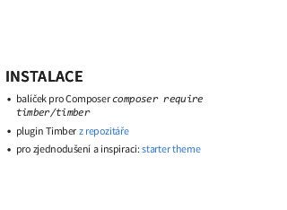 INSTALACEINSTALACE
balíček pro Composer composer require
timber/timber
plugin Timber
pro zjednodušení a inspiraci:
z repozitáře
starter theme
 