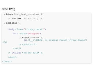 base.twig
{% block html_head_container %}
{% include 'header.twig' %}
{% endblock %}
<body class="{{body_class}}">
<div class="wrapper">
{% block content %}
<p>{{__('SORRY! No content found!','your-theme')
</p>
{% endblock %}
</div>
{% include "footer.twig" %}
</body>
</html>
 