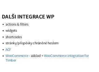 DALŠI INTEGRACE WPDALŠI INTEGRACE WP
actions & filters
widgets
shortcodes
stránky/příspěvky chráněné heslem
- základ +
ACF
WooCommerce WooCommerce integration for
Timber
 