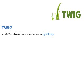 2009 Fabien Potencier a team
TWIGTWIG
Symfony
 
