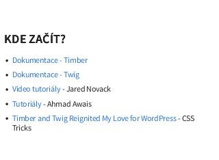 KDE ZAČÍT?KDE ZAČÍT?
- Jared Novack
- Ahmad Awais
- CSS
Tricks
Dokumentace - Timber
Dokumentace - Twig
Video tutoriály
Tutoriály
Timber and Twig Reignited My Love for WordPress
 