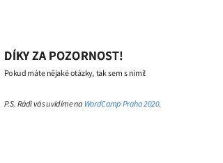 DÍKY ZA POZORNOST!DÍKY ZA POZORNOST!
Pokud máte nějaké otázky, tak sem s nimi!
P.S. Rádi vás uvidíme na .WordCamp Praha 2020
 