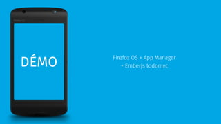 DÉMO Firefox OS + App Manager 
+ Emberjs todomvc 
 