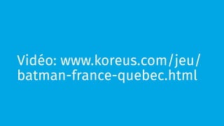 Vidéo: www.koreus.com/jeu/ 
batman-france-quebec.html 
 