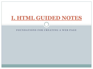 Foundations for Creating a Web Page I. HTML GUIDED NOTES  