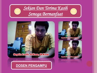 Sekian Dan Terima Kasih 
Semoga Bermanfaat 
DOSEN PENGAMPU 
