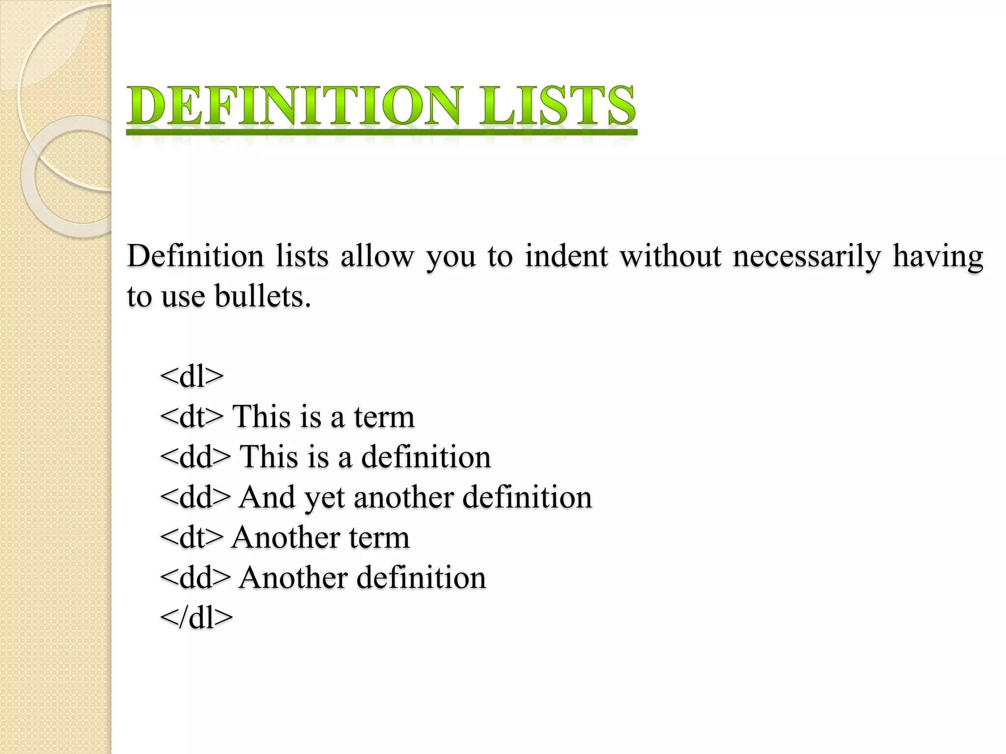 Definition lists allow you to indent without necessarily having
to use bullets.
<dl>
<dt> This is a term
<dd> This is a definition
<dd> And yet another definition
<dt> Another term
<dd> Another definition
</dl>
 