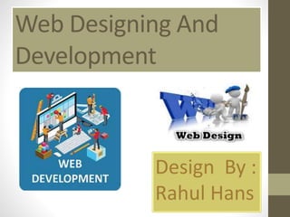 Web Designing And
Development
Design By :
Rahul Hans
 