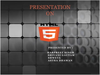 PRESENTATION
     ON




     PRESENTED BY :

     HARPREET SINGH
     SHIVANI GAUTAM
     SHWETA
     ASTHA DHAWAN
 