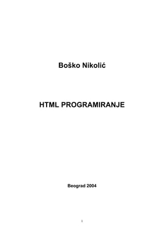 Boško Nikolić
HTML PROGRAMIRANJE
Beograd 2004
1
 