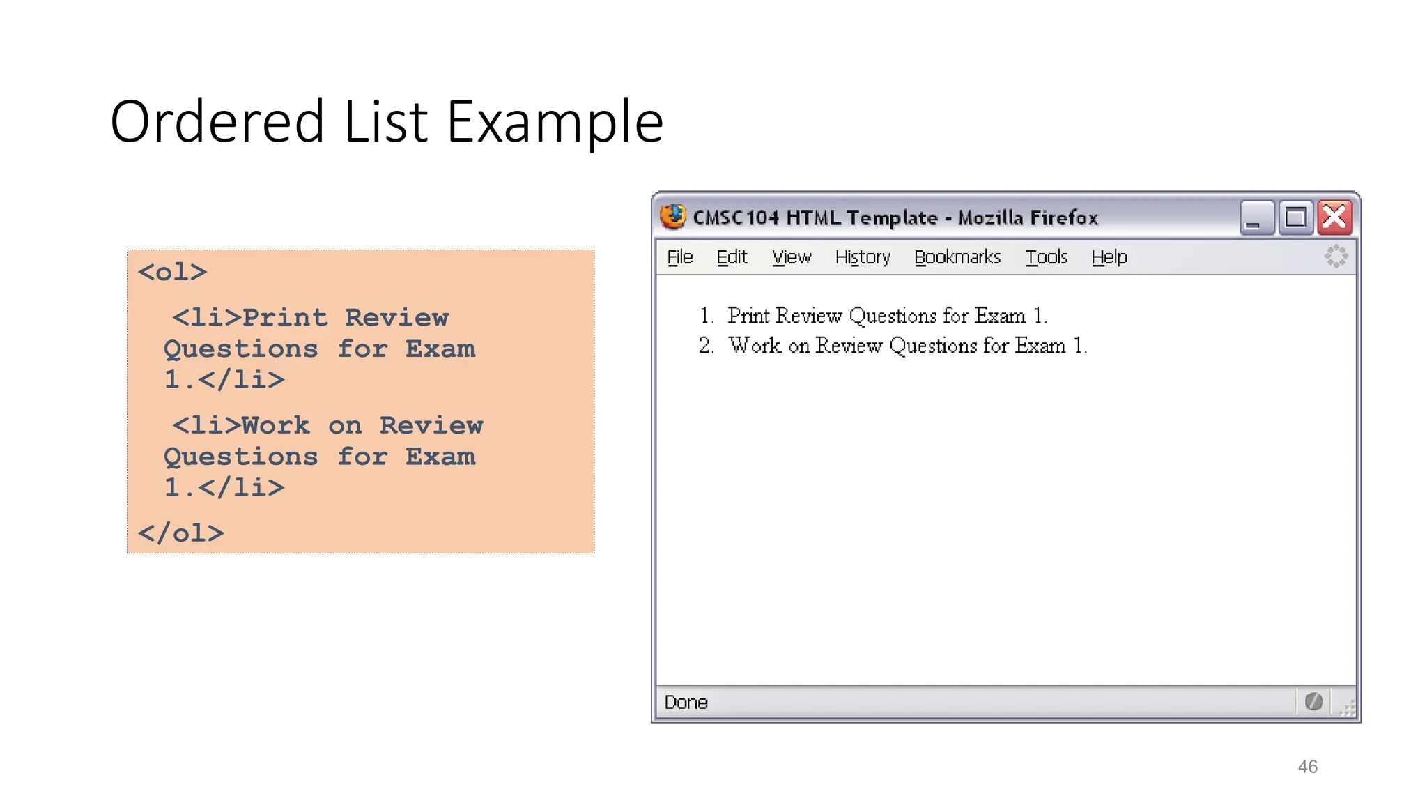 46
Ordered List Example
<ol>
<li>Print Review
Questions for Exam
1.</li>
<li>Work on Review
Questions for Exam
1.</li>
</ol>
 
