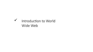  Introduction to World
Wide Web
 