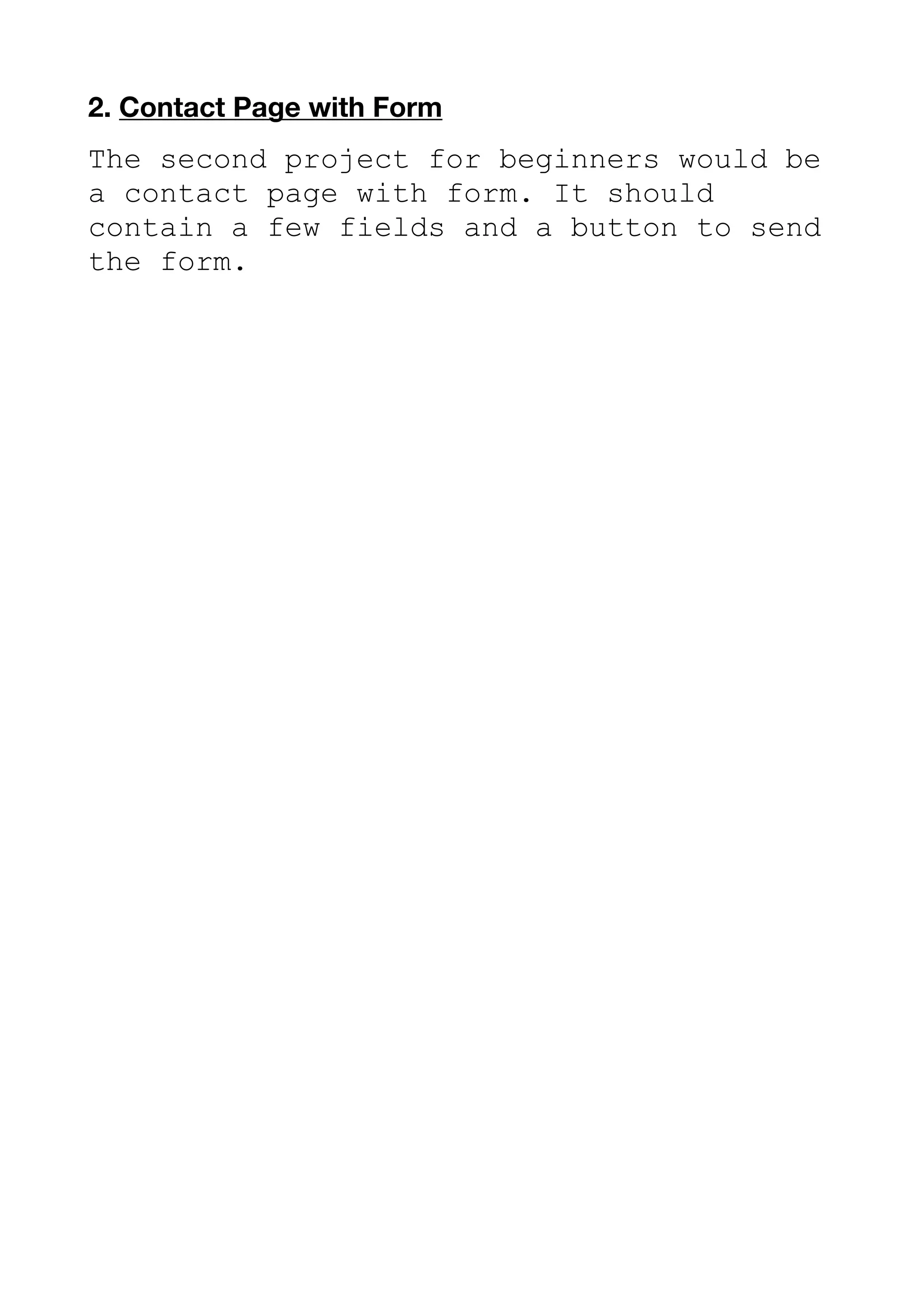 2. Contact Page with Form
The second project for beginners would be
a contact page with form. It should
contain a few fields and a button to send
the form.
 