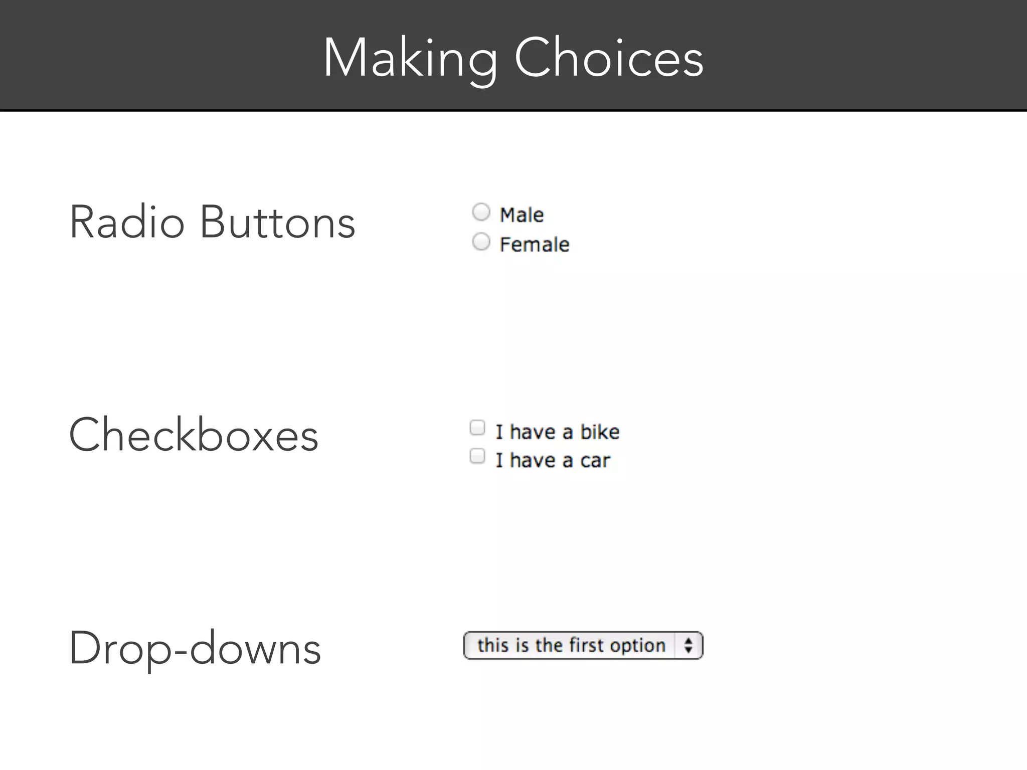 Making Choices


Radio Buttons



Checkboxes



Drop-downs
 