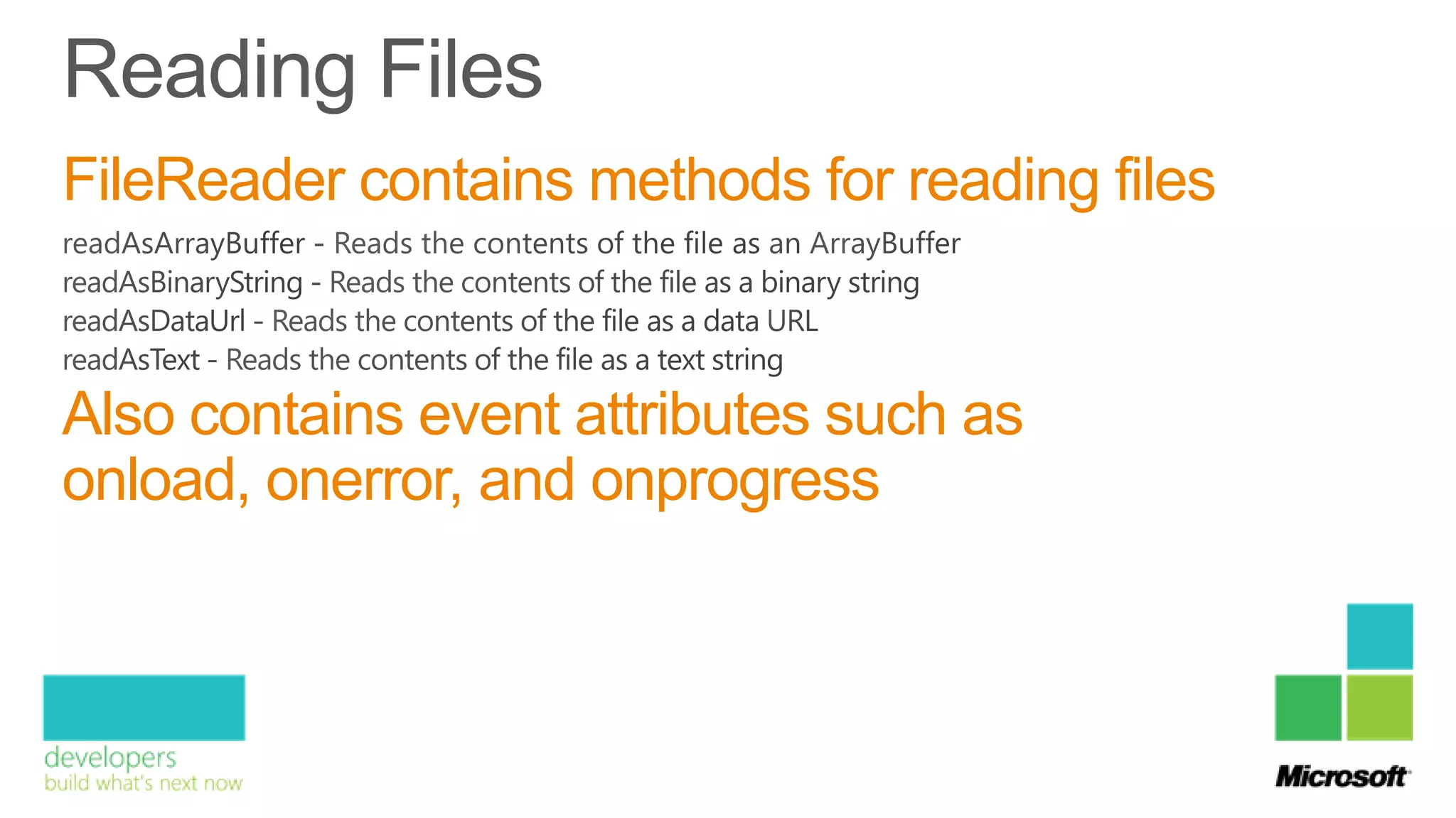 FileReader contains methods for reading files


Also contains event attributes such as
onload, onerror, and onprogress
 