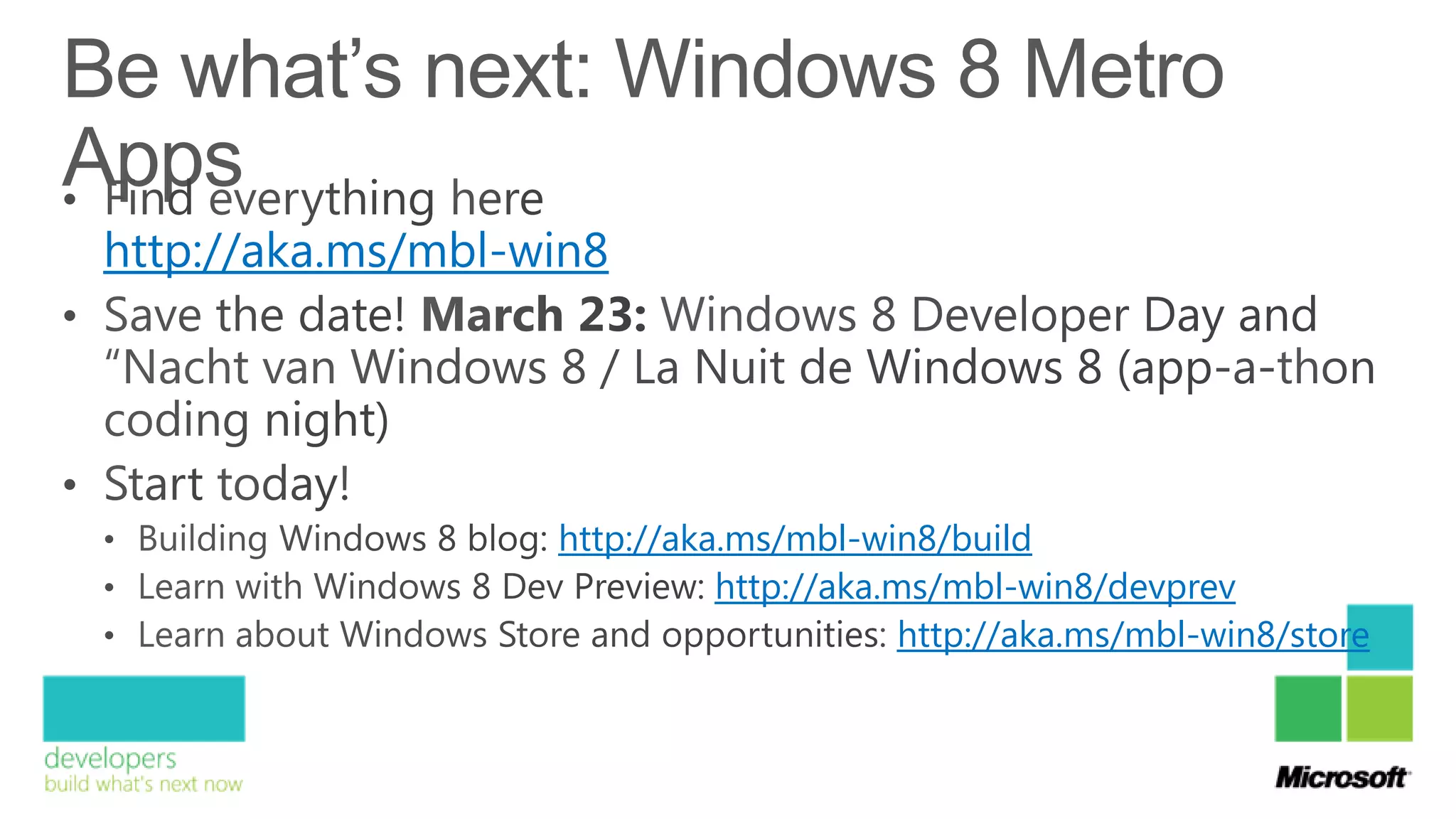 http://aka.ms/mbl-win8




                   http://aka.ms/mbl-win8/build
                             http://aka.ms/mbl-win8/devprev
                                         http://aka.ms/mbl-win8/store
 