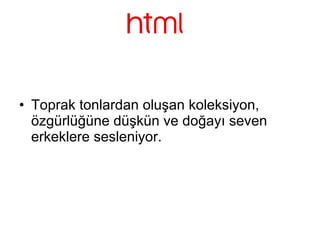 • Toprak tonlardan oluşan koleksiyon,
özgürlüğüne düşkün ve doğayı seven
erkeklere sesleniyor.
 