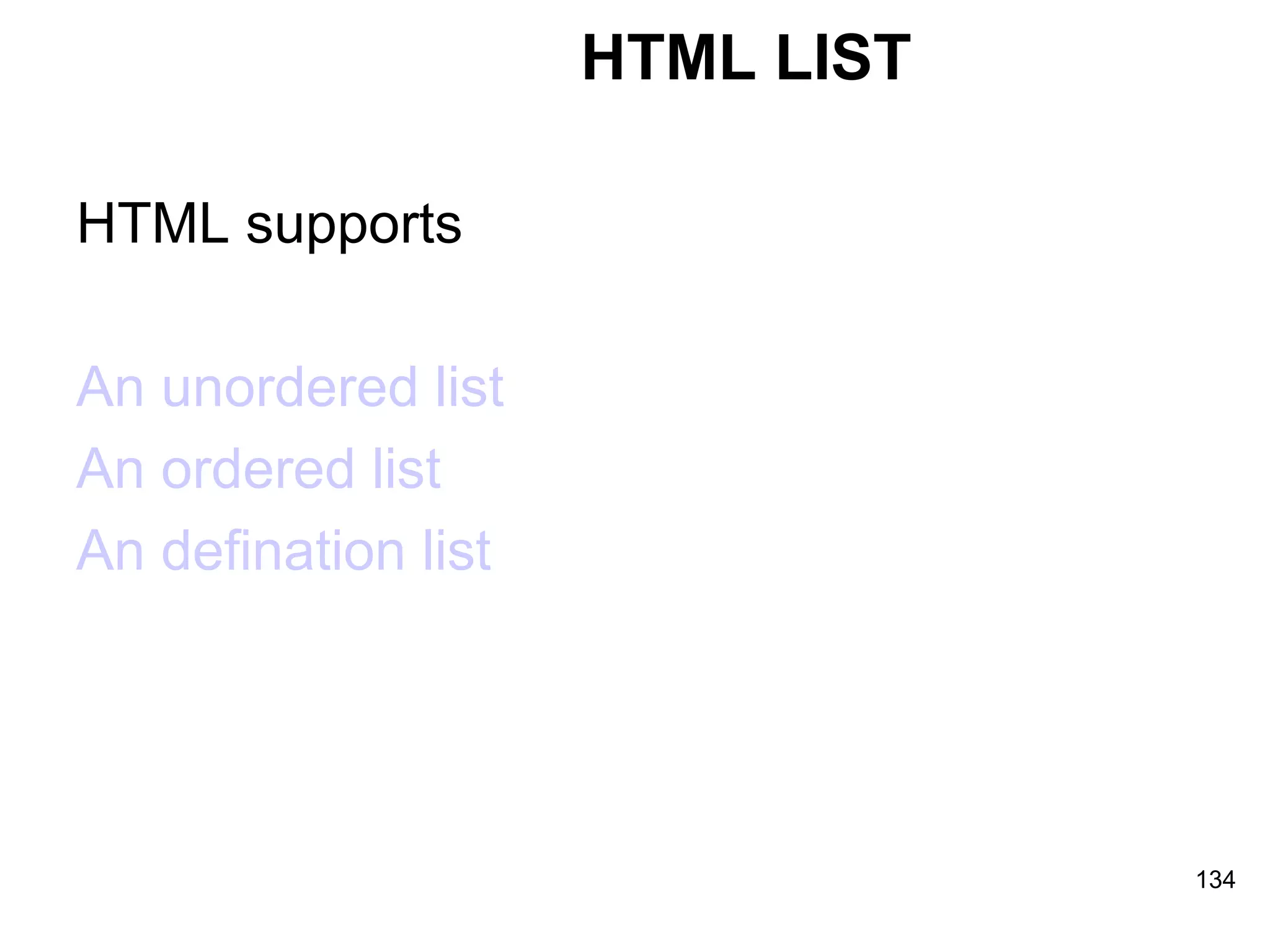 HTML LIST HTML supports  An unordered list An ordered list An defination list 