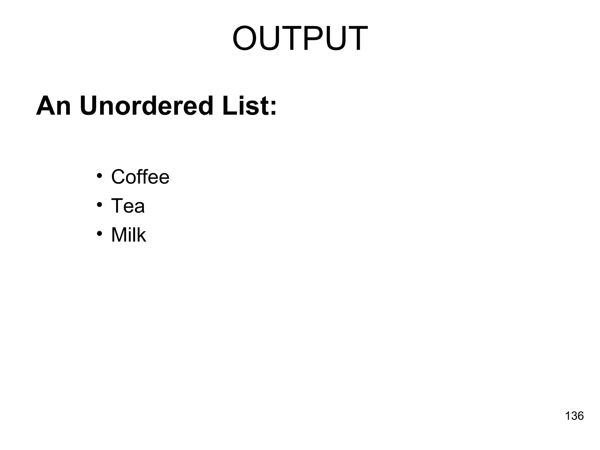 OUTPUT An Unordered List: Coffee  Tea  Milk  