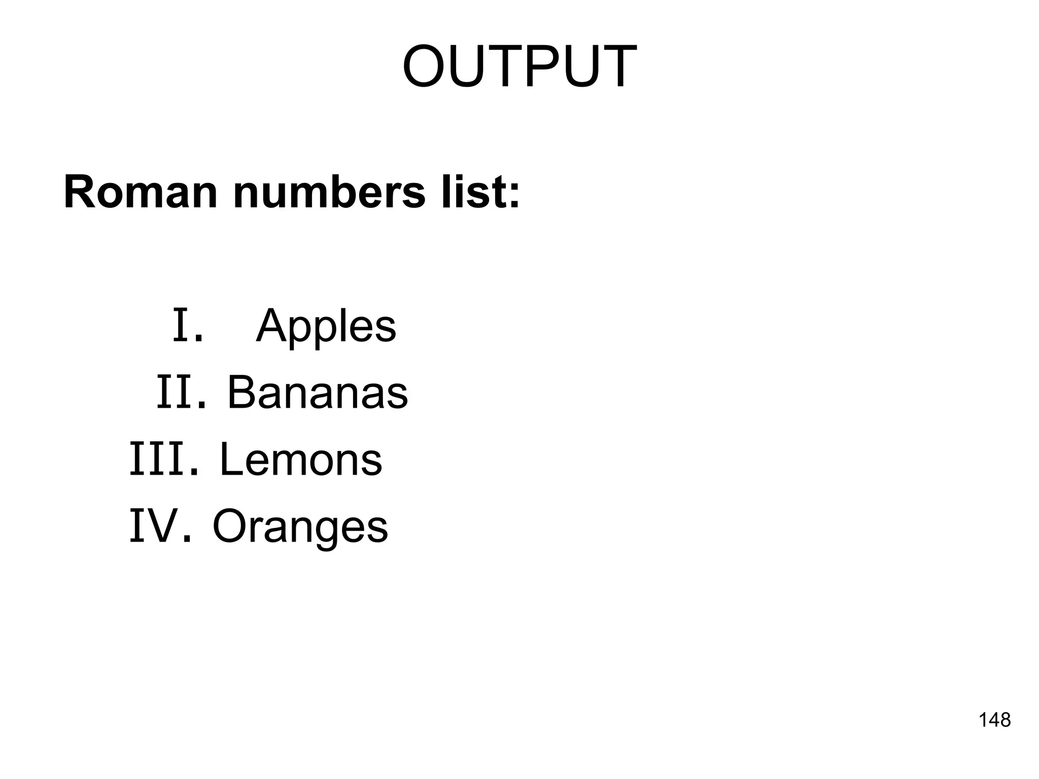 OUTPUT Roman numbers list:   I.  Apples  II.  Bananas  III.  Lemons  IV.  Oranges  