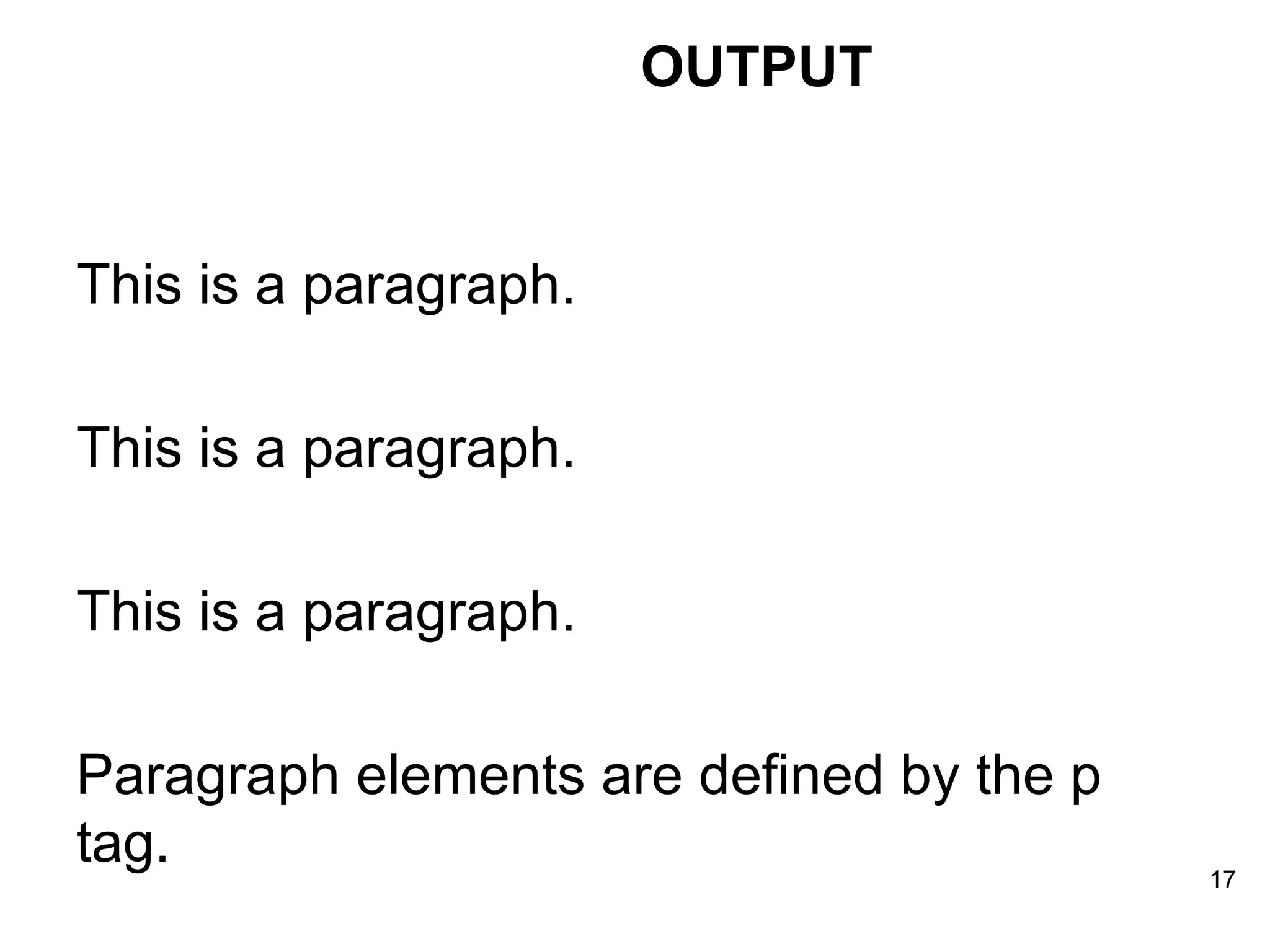 OUTPUT This is a paragraph. This is a paragraph. This is a paragraph. Paragraph elements are defined by the p tag. 