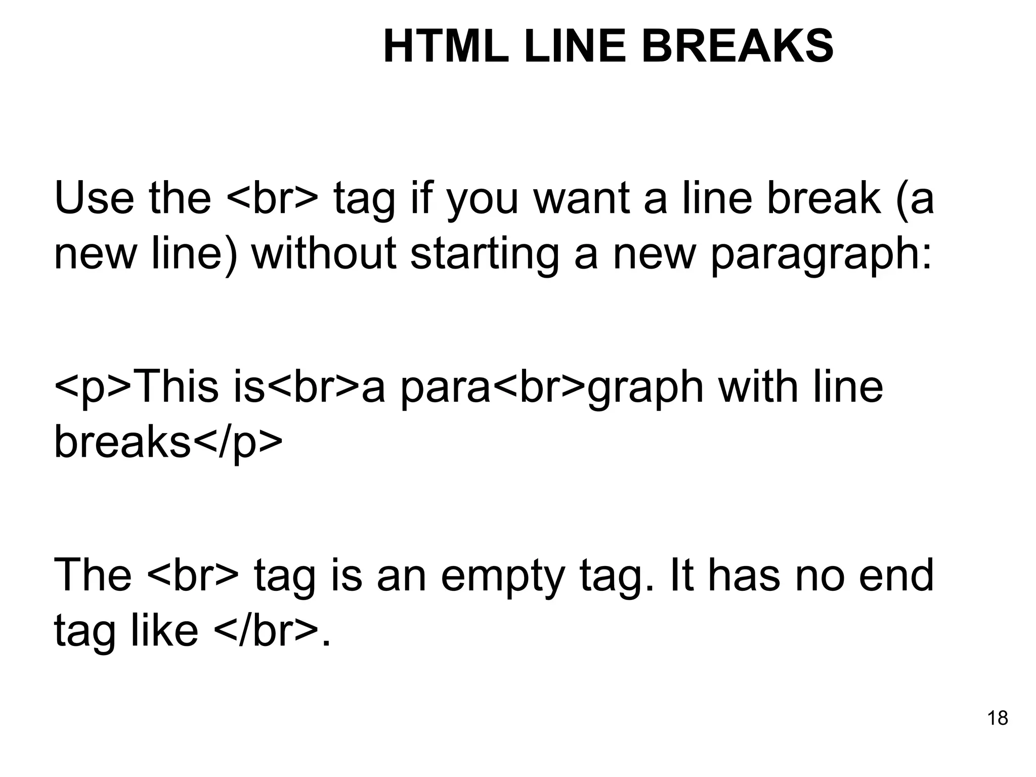 Use the <br> tag if you want a line break (a new line) without starting a new paragraph: <p>This is<br>a para<br>graph with line breaks</p>  The <br> tag is an empty tag. It has no end tag like </br>. HTML LINE BREAKS 