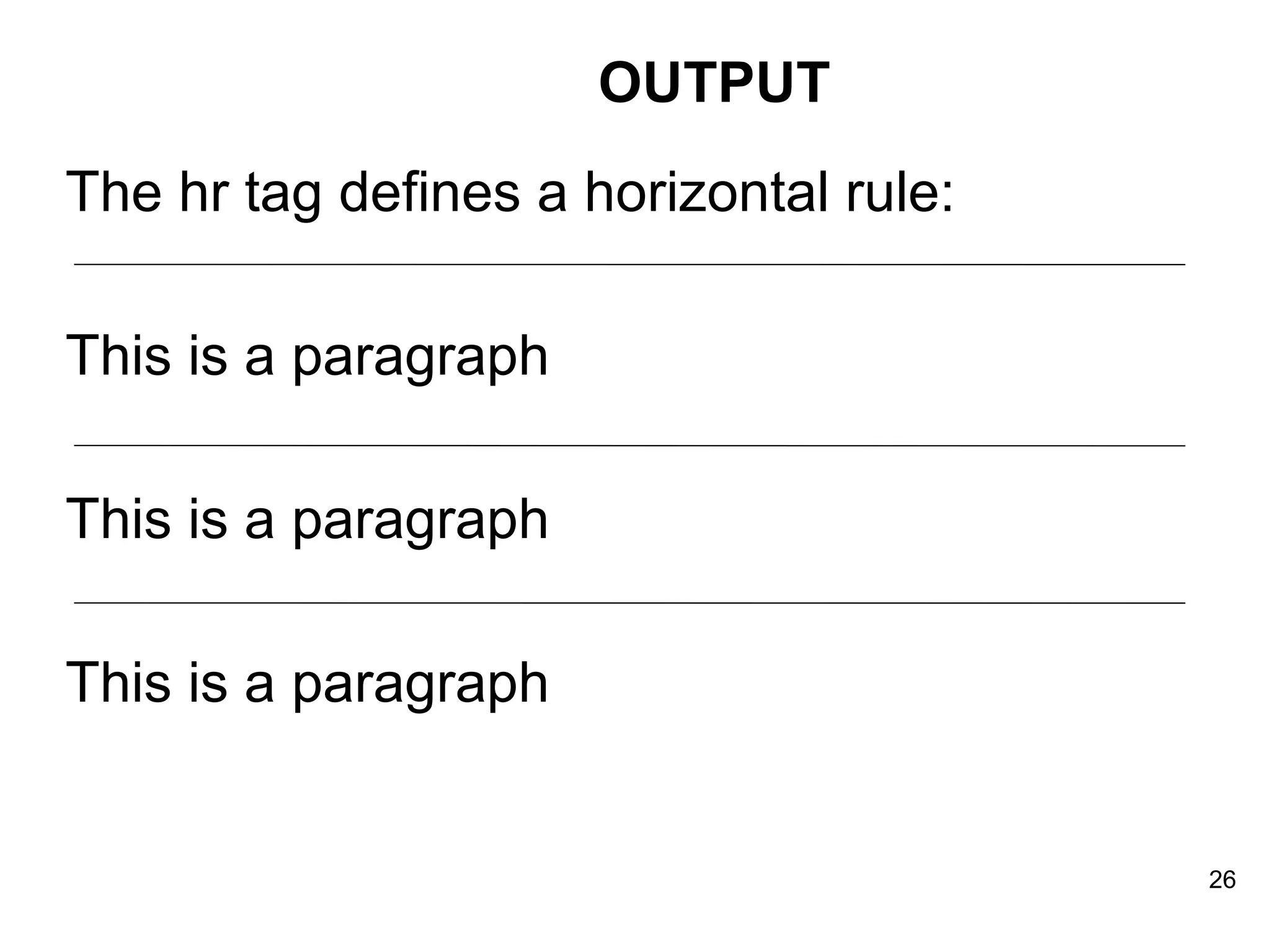 The hr tag defines a horizontal rule: This is a paragraph This is a paragraph This is a paragraph OUTPUT 