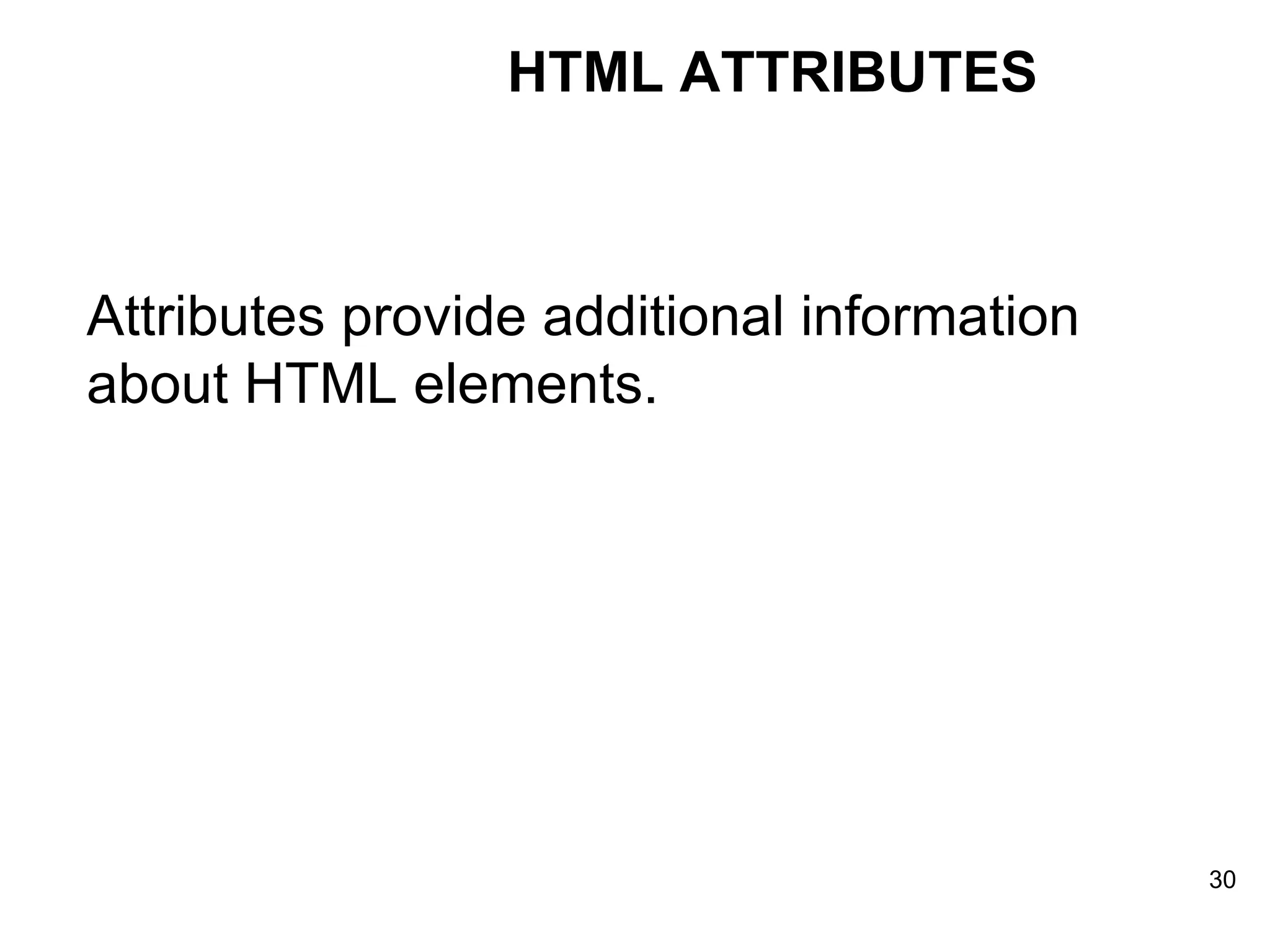 Attributes provide additional information about HTML elements.  HTML ATTRIBUTES 