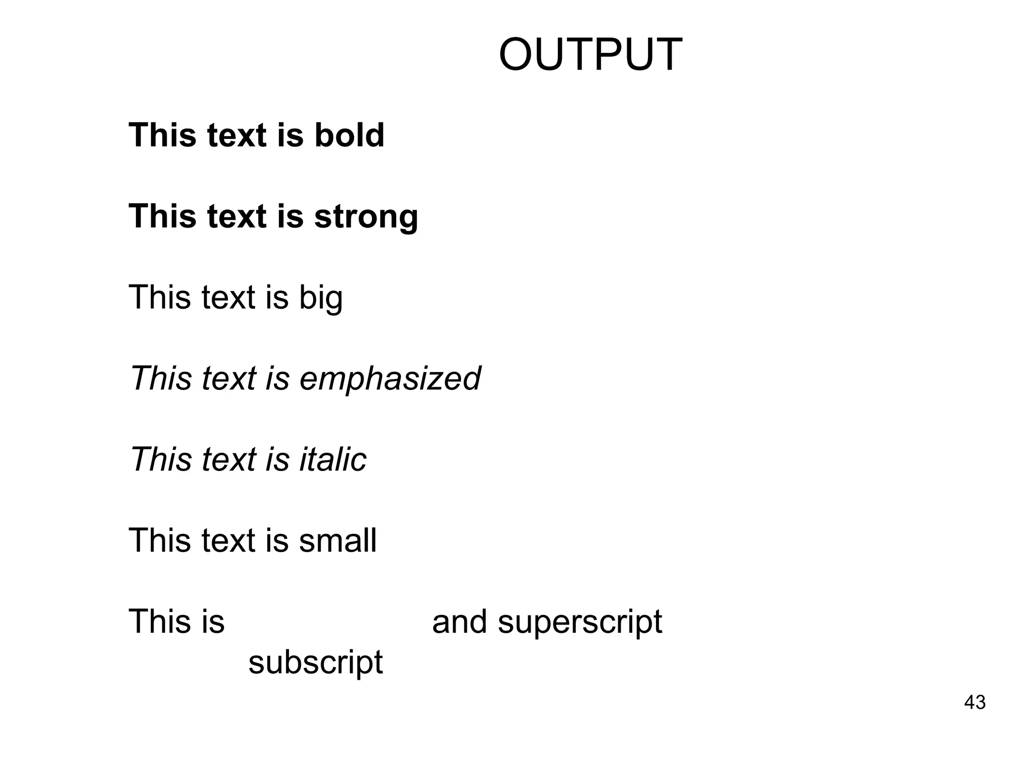 OUTPUT This text is bold This text is strong This text is big This text is emphasized This text is italic This text is small This is  and superscript   subscript 