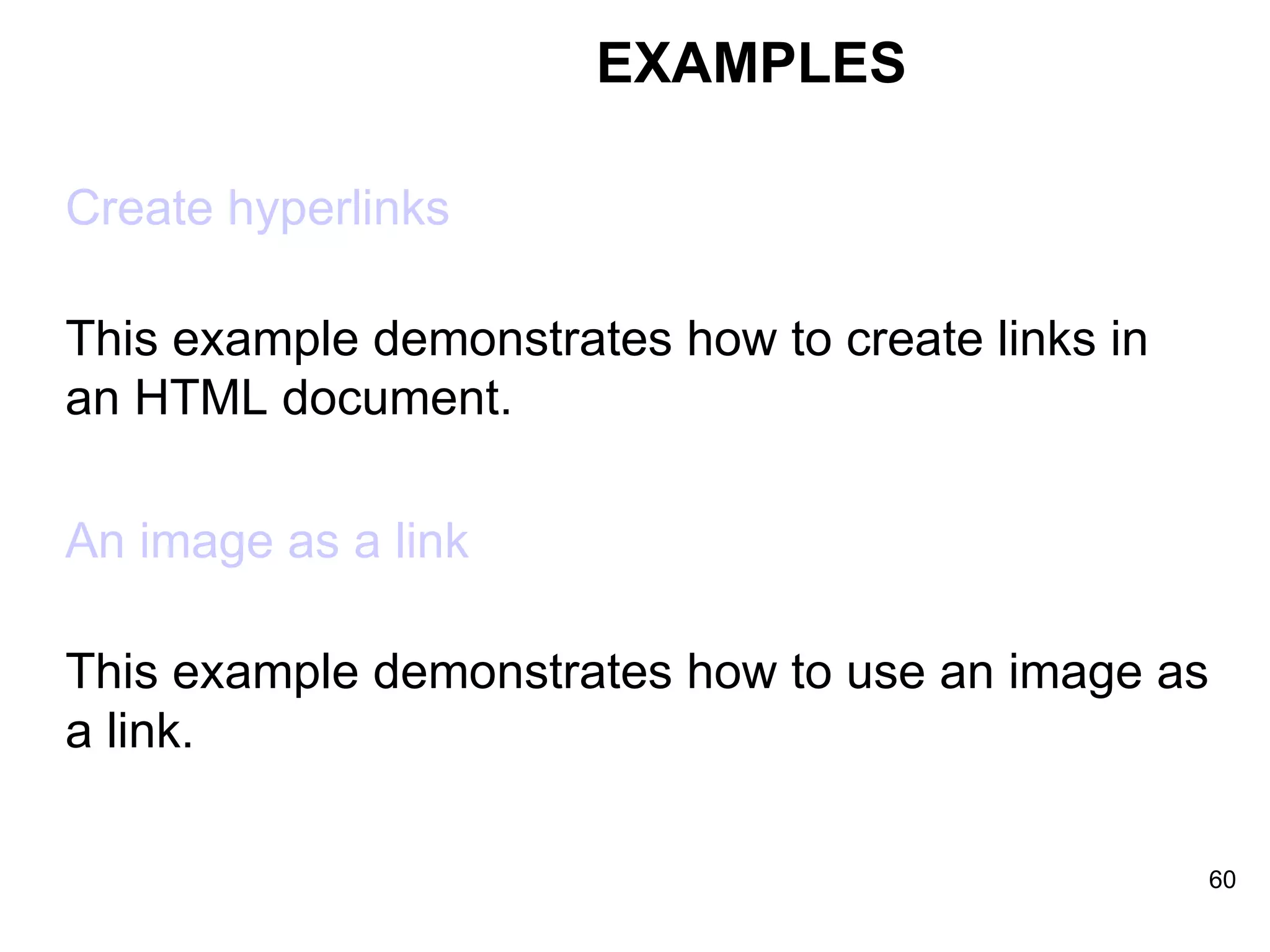 EXAMPLES Create hyperlinks This example demonstrates how to create links in an HTML document.  An image as a link This example demonstrates how to use an image as a link.  