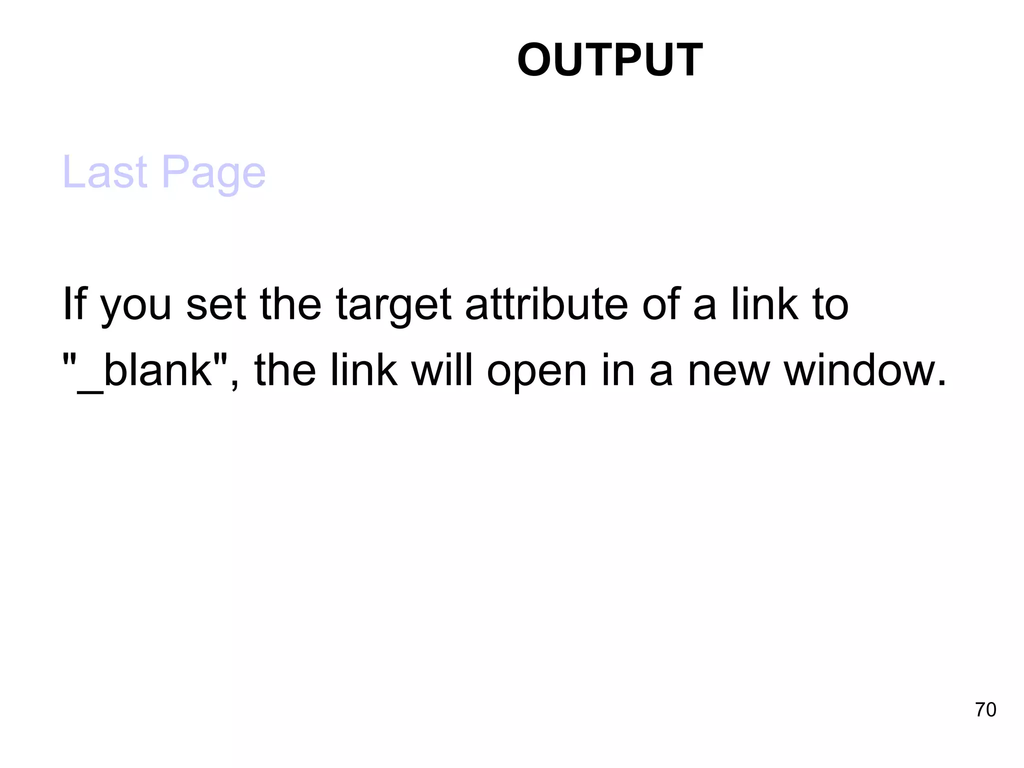 OUTPUT Last Page If you set the target attribute of a link to  &quot;_blank&quot;, the link will open in a new window.  