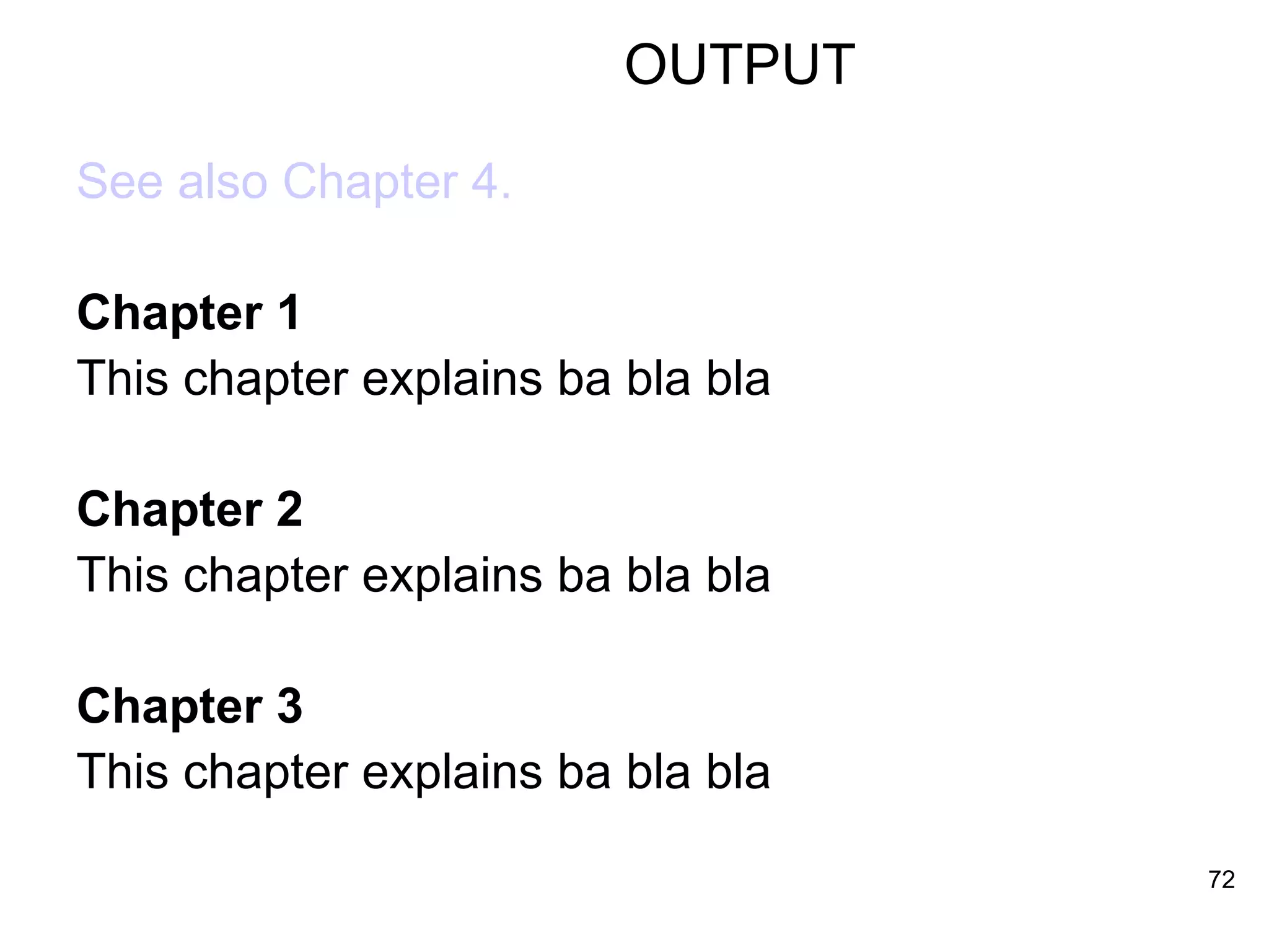 OUTPUT See also Chapter 4.   Chapter 1 This chapter explains ba bla bla Chapter 2 This chapter explains ba bla bla Chapter 3 This chapter explains ba bla bla 