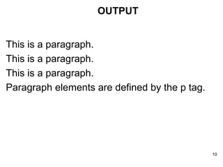This is a paragraph. This is a paragraph. This is a paragraph. Paragraph elements are defined by the p tag. OUTPUT 