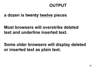 a dozen is twenty twelve pieces  Most browsers will overstrike deleted text and underline inserted text.  Some older browsers will display deleted or inserted text as plain text.   OUTPUT 