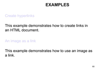 EXAMPLES Create hyperlinks This example demonstrates how to create links in an HTML document.  An image as a link This example demonstrates how to use an image as a link.  