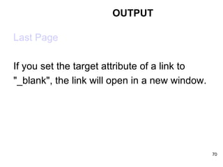 OUTPUT Last Page If you set the target attribute of a link to  "_blank", the link will open in a new window.  