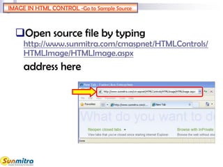 IMAGE IN HTML CONTROL -Go to Sample Source
Open source file by typing
http://www.sunmitra.com/cmaspnet/HTMLControls/
HTMLImage/HTMLImage.aspx
address here
 