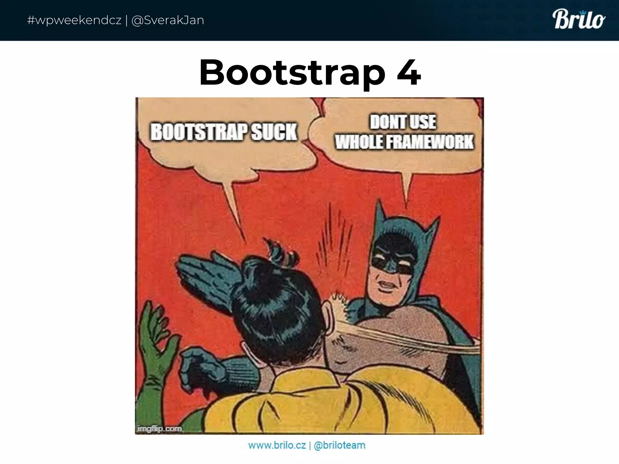 Bootstrap 4
#wpweekendcz | @SverakJan