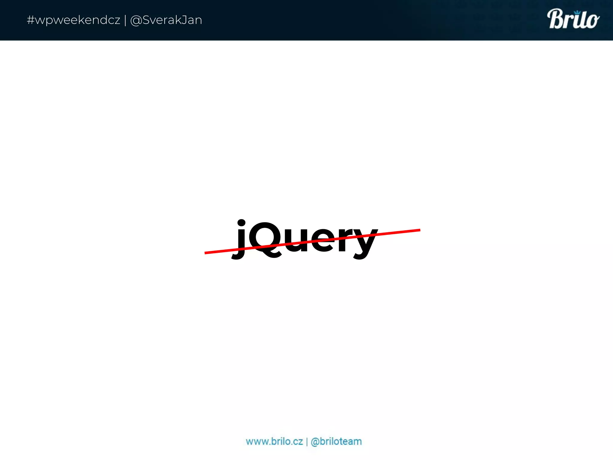 jQuery
#wpweekendcz | @SverakJan