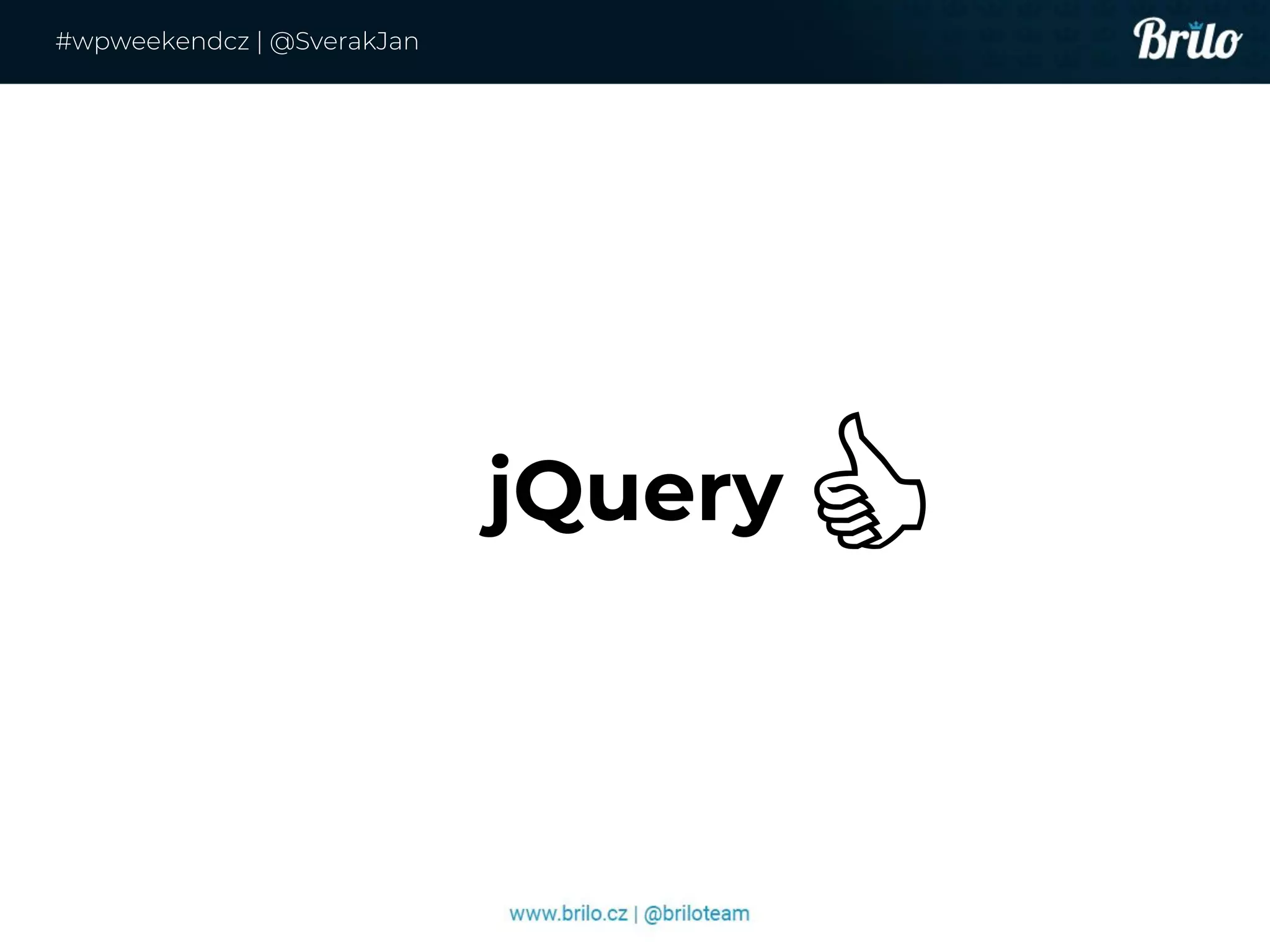 jQuery
#wpweekendcz | @SverakJan