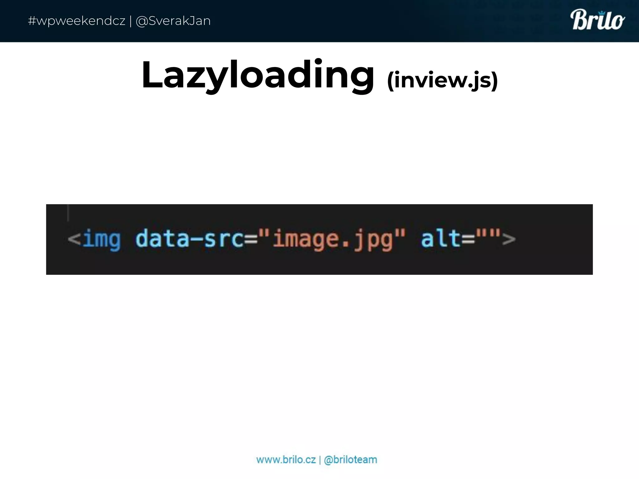 Lazyloading (inview.js)
#wpweekendcz | @SverakJan