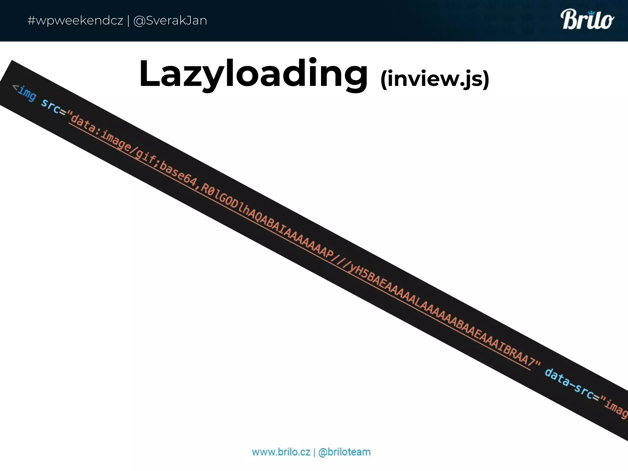 Lazyloading (inview.js)
#wpweekendcz | @SverakJan