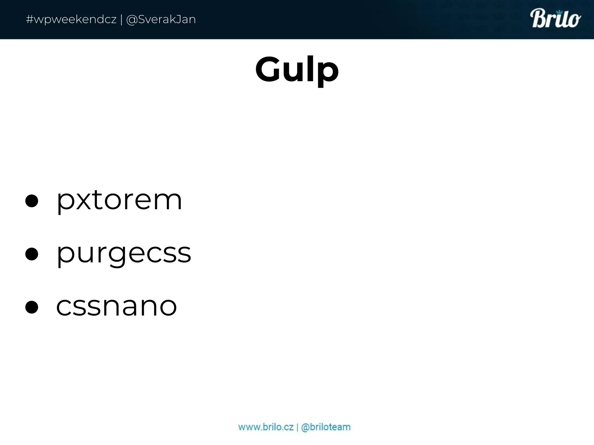 ● pxtorem
● purgecss
● cssnano
Gulp
#wpweekendcz | @SverakJan