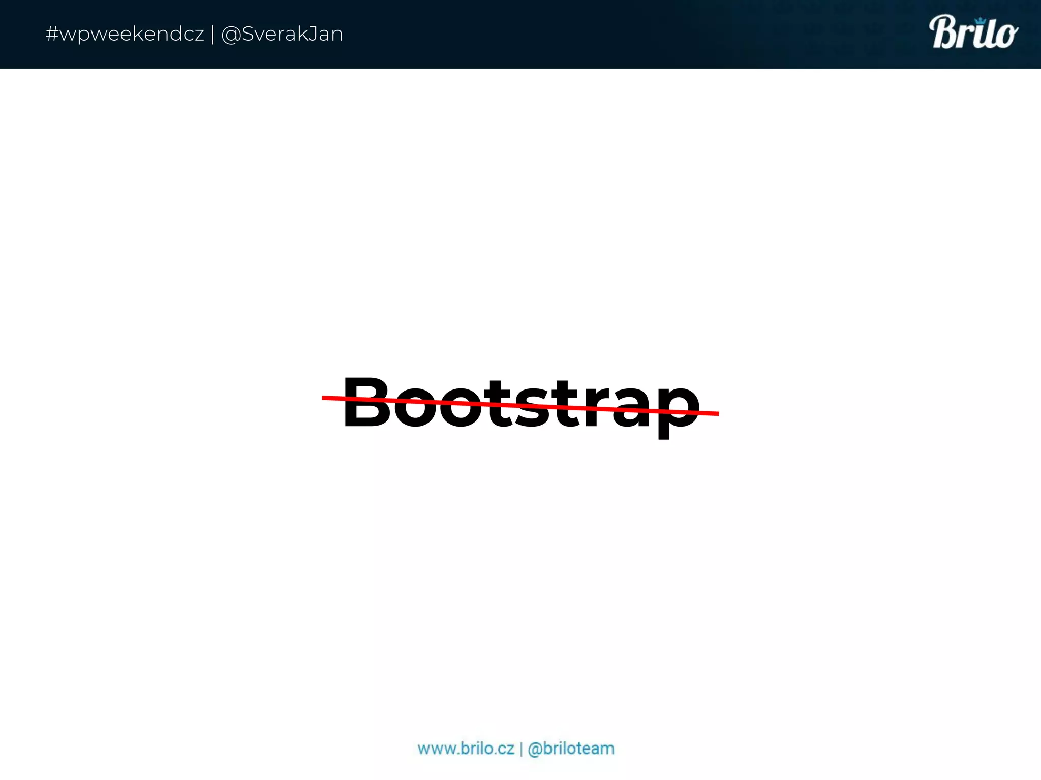 Bootstrap
#wpweekendcz | @SverakJan