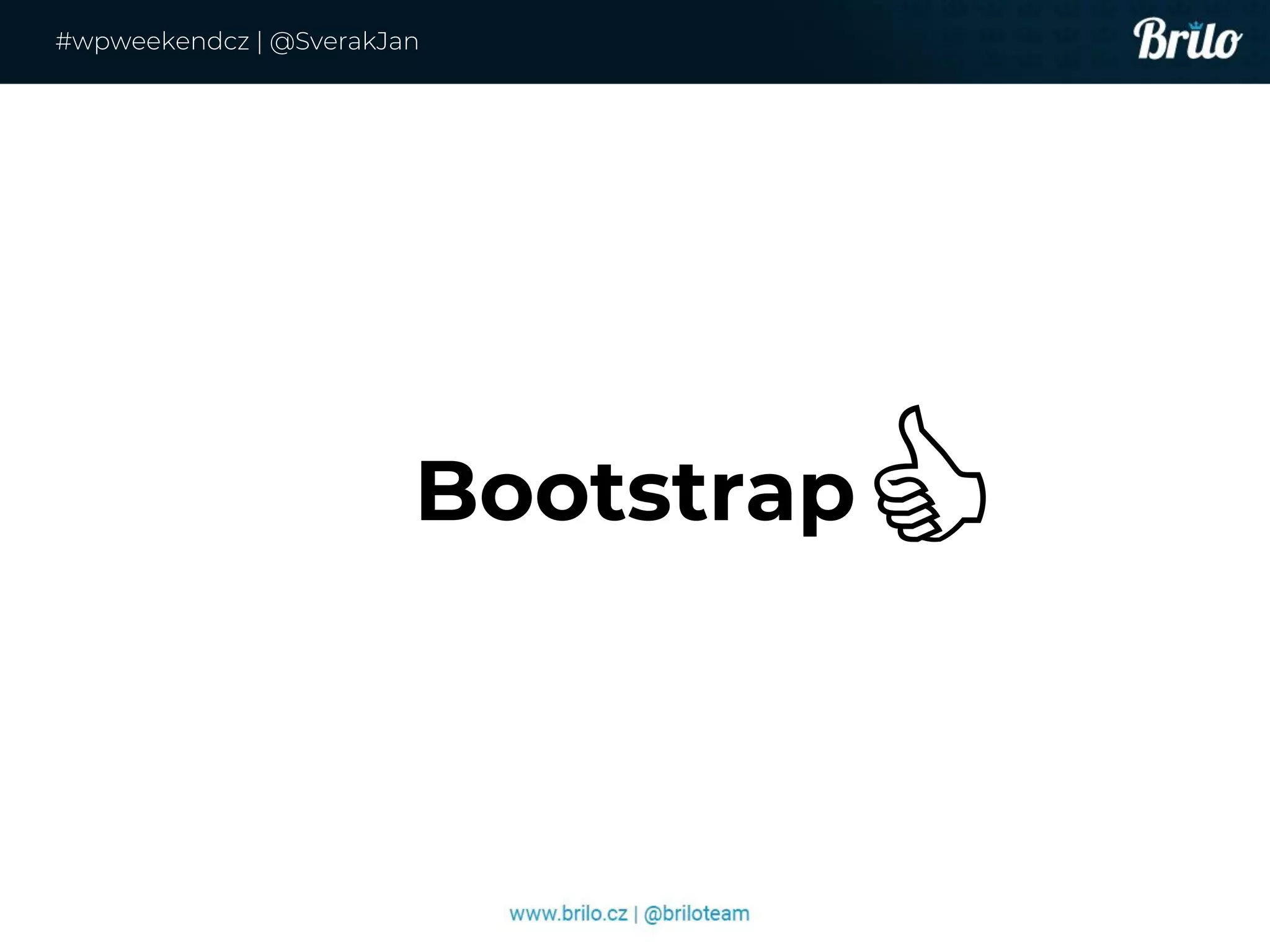 Bootstrap
#wpweekendcz | @SverakJan