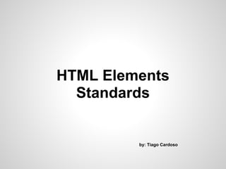 HTML Elements
  Standards


         by: Tiago Cardoso
 