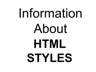 Information
   About
  HTML
 STYLES
 