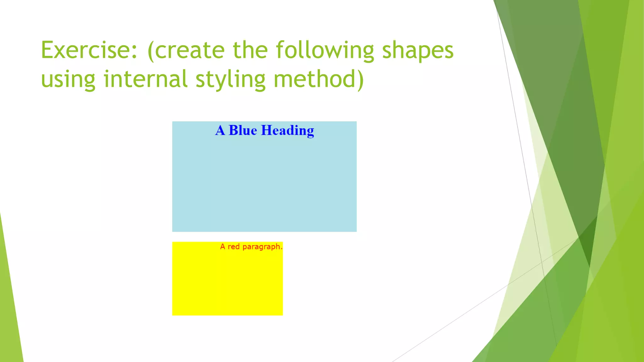Exercise: (create the following shapes
using internal styling method)
 